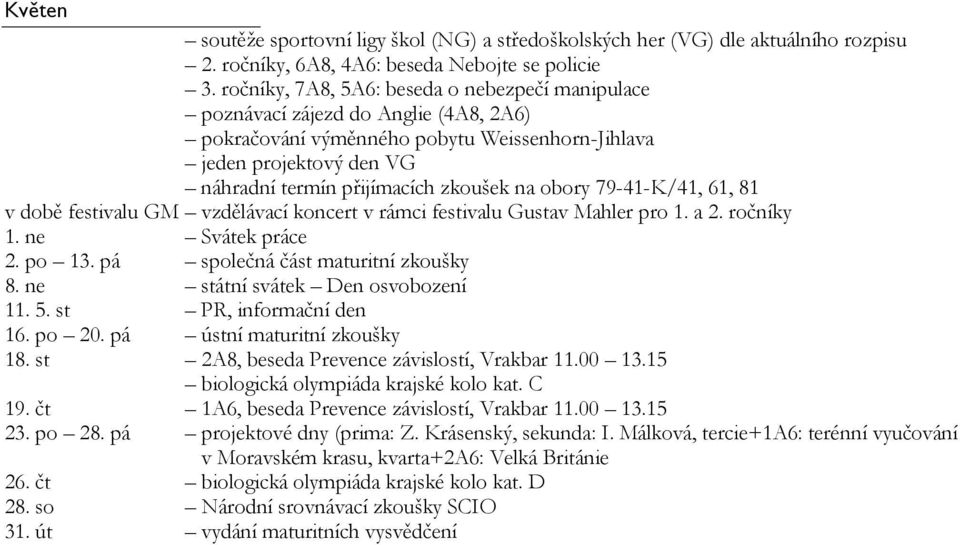 obory 79-41-K/41, 61, 81 v době festivalu GM vzdělávací koncert v rámci festivalu Gustav Mahler pro 1. a 2. ročníky 1. ne Svátek práce 2. po 13. pá společná část maturitní zkoušky 8.