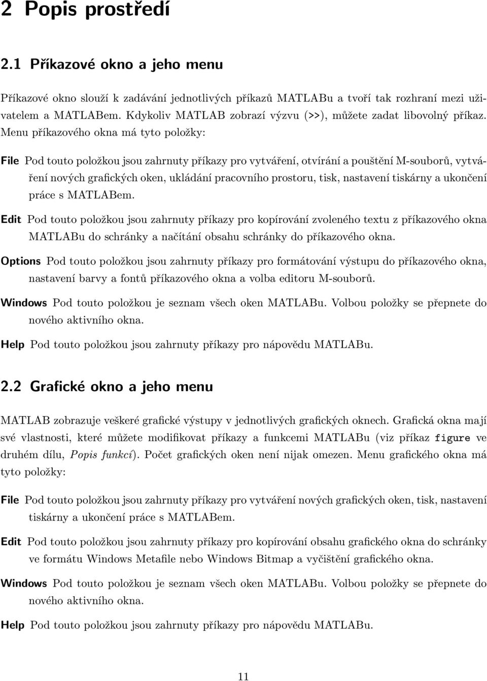 Menu příkazového okna má tyto položky: File Pod touto položkou jsou zahrnuty příkazy pro vytváření, otvírání a pouštění M-souborů, vytváření nových grafických oken, ukládání pracovního prostoru,