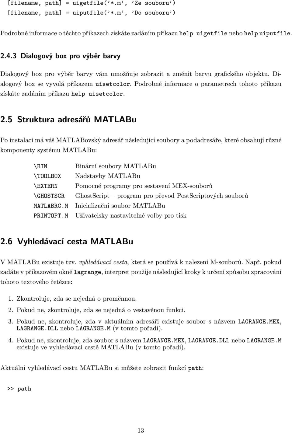 Podrobné informace o parametrech tohoto příkazu získáte zadáním příkazu help uisetcolor. 2.