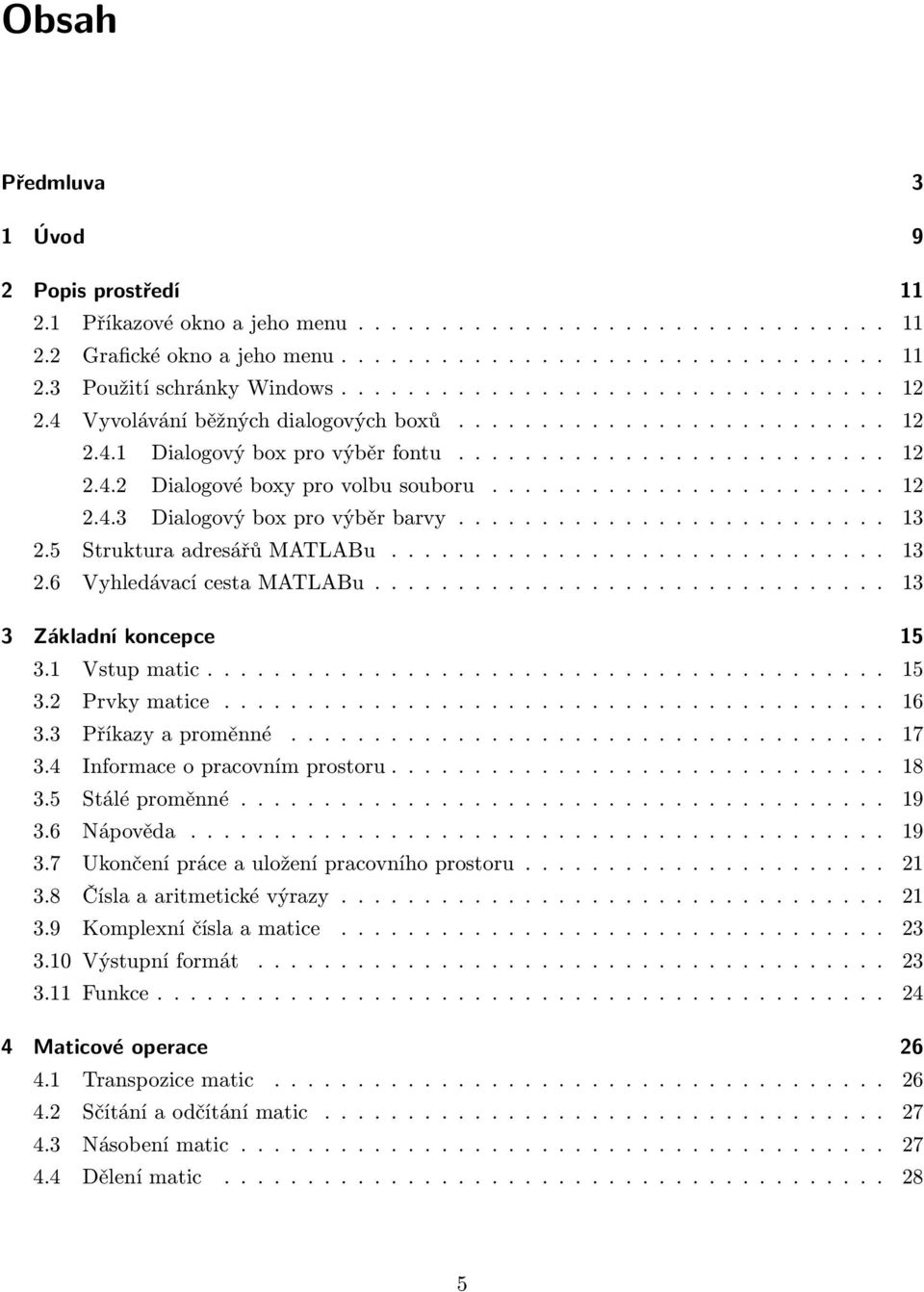 ....................... 12 2.4.3 Dialogový box pro výběr barvy.......................... 13 2.5 Struktura adresářů MATLABu.............................. 13 2.6 Vyhledávací cesta MATLABu.