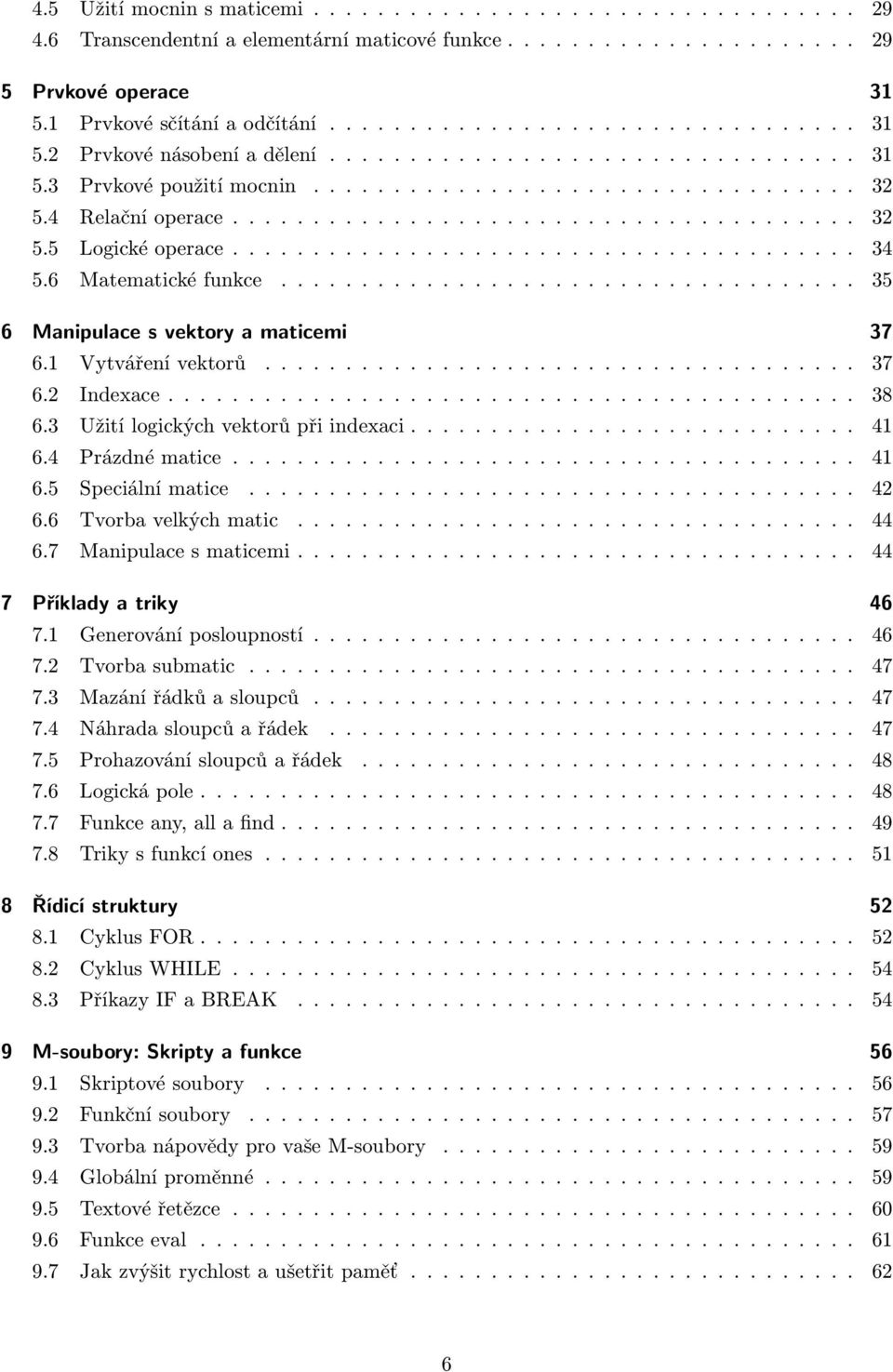 6 Matematické funkce.................................... 35 6 Manipulace s vektory a maticemi 37 6.1 Vytváření vektorů..................................... 37 6.2 Indexace........................................... 38 6.