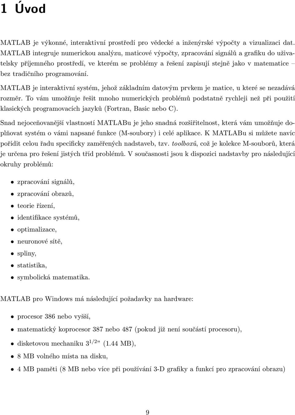 tradičního programování. MATLAB je interaktivní systém, jehož základním datovým prvkem je matice, u které se nezadává rozměr.