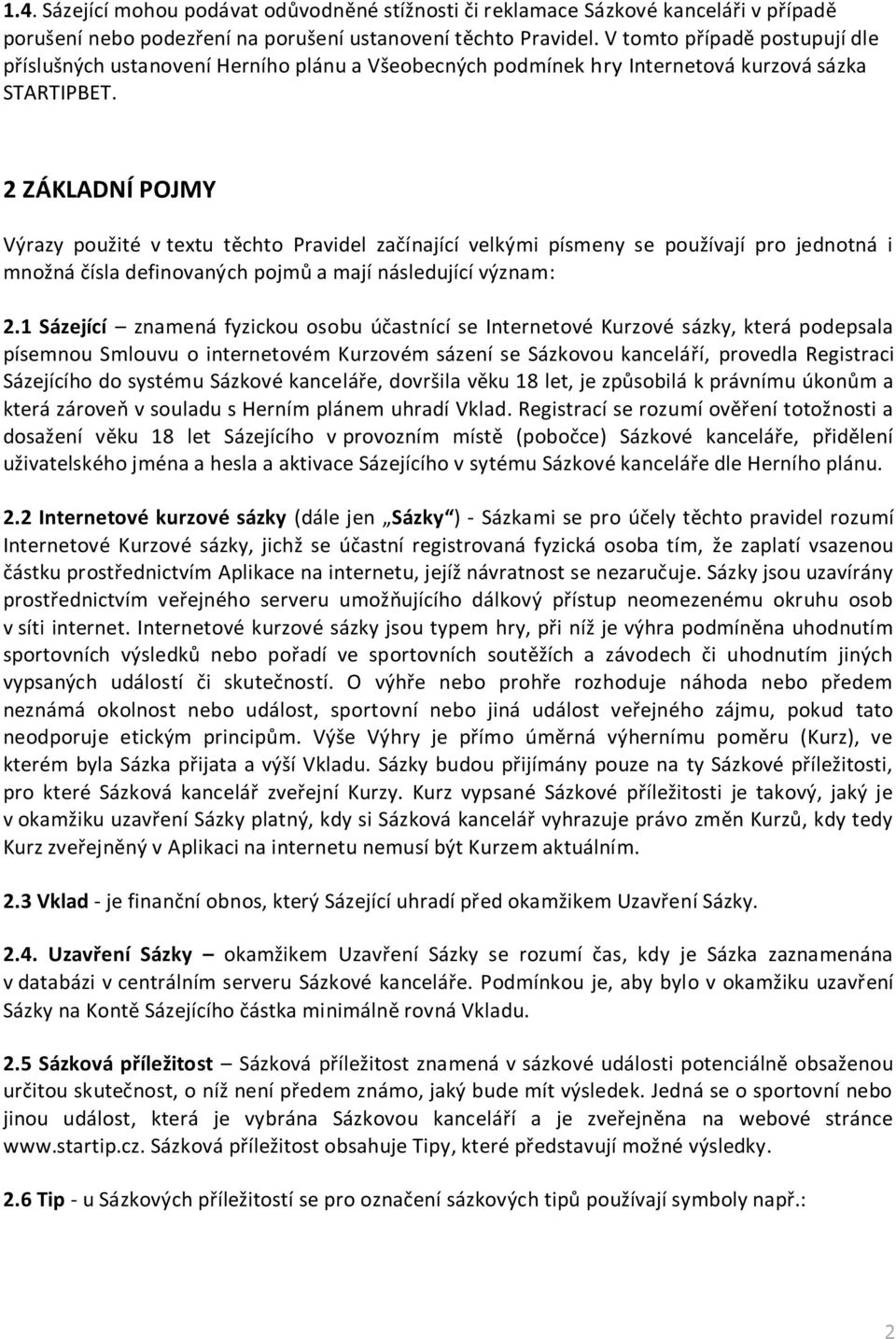 2 ZÁKLADNÍ POJMY Výrazy použité v textu těchto Pravidel začínající velkými písmeny se používají pro jednotná i množná čísla definovaných pojmů a mají následující význam: 2.