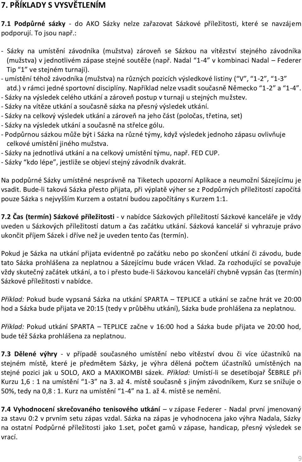 Nadal 1-4 v kombinaci Nadal Federer Tip 1 ve stejném turnaji). - umístění téhož závodníka (mužstva) na různých pozicích výsledkové listiny ( V, 1-2, 1-3 atd.) v rámci jedné sportovní disciplíny.