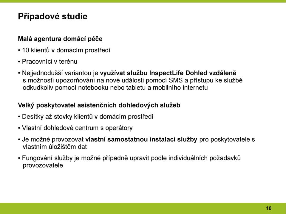 poskytovatel asistenčních dohledových služeb Desítky až stovky klientů v domácím prostředí Vlastní dohledové centrum s operátory Je možné provozovat vlastní