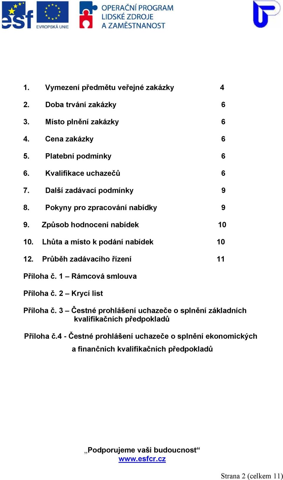 Lhůta a místo k podání nabídek 10 12. Průběh zadávacího řízení 11 Příloha č. 1 Rámcová smlouva Příloha č. 2 Krycí list Příloha č.