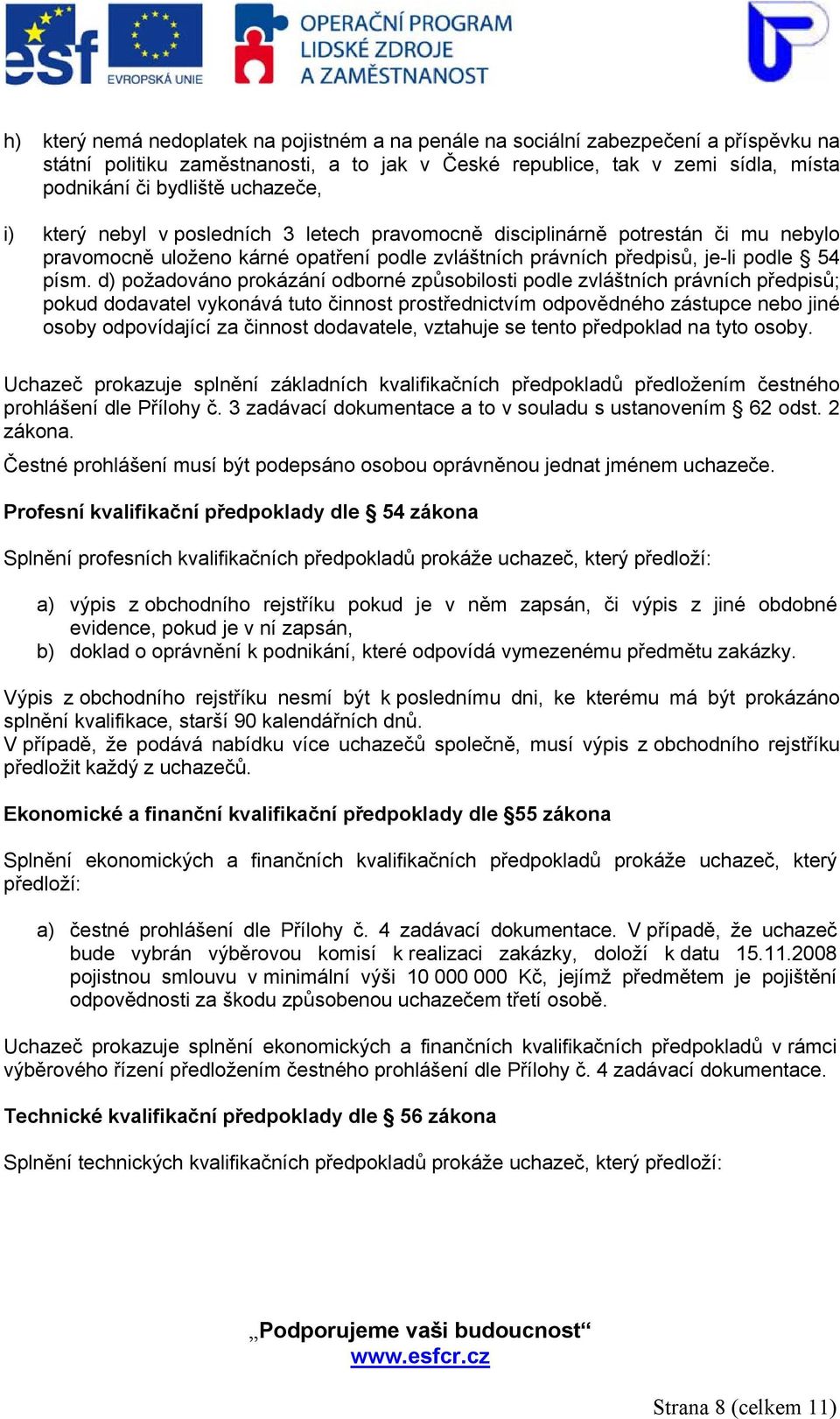 d) požadováno prokázání odborné způsobilosti podle zvláštních právních předpisů; pokud dodavatel vykonává tuto činnost prostřednictvím odpovědného zástupce nebo jiné osoby odpovídající za činnost