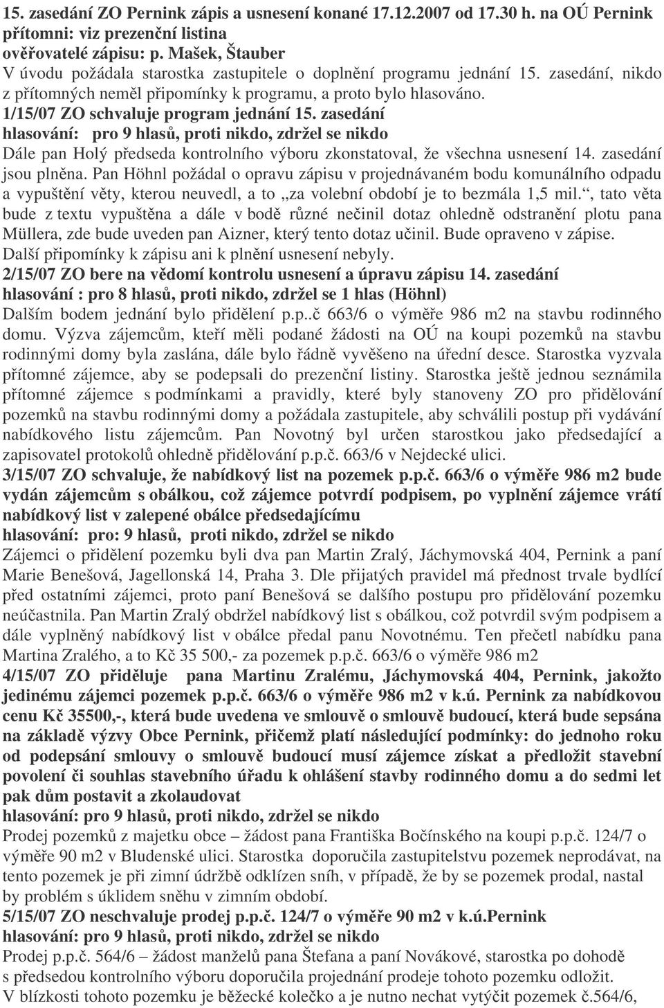 1/15/07 ZO schvaluje program jednání 15. zasedání Dále pan Holý pedseda kontrolního výboru zkonstatoval, že všechna usnesení 14. zasedání jsou plnna.