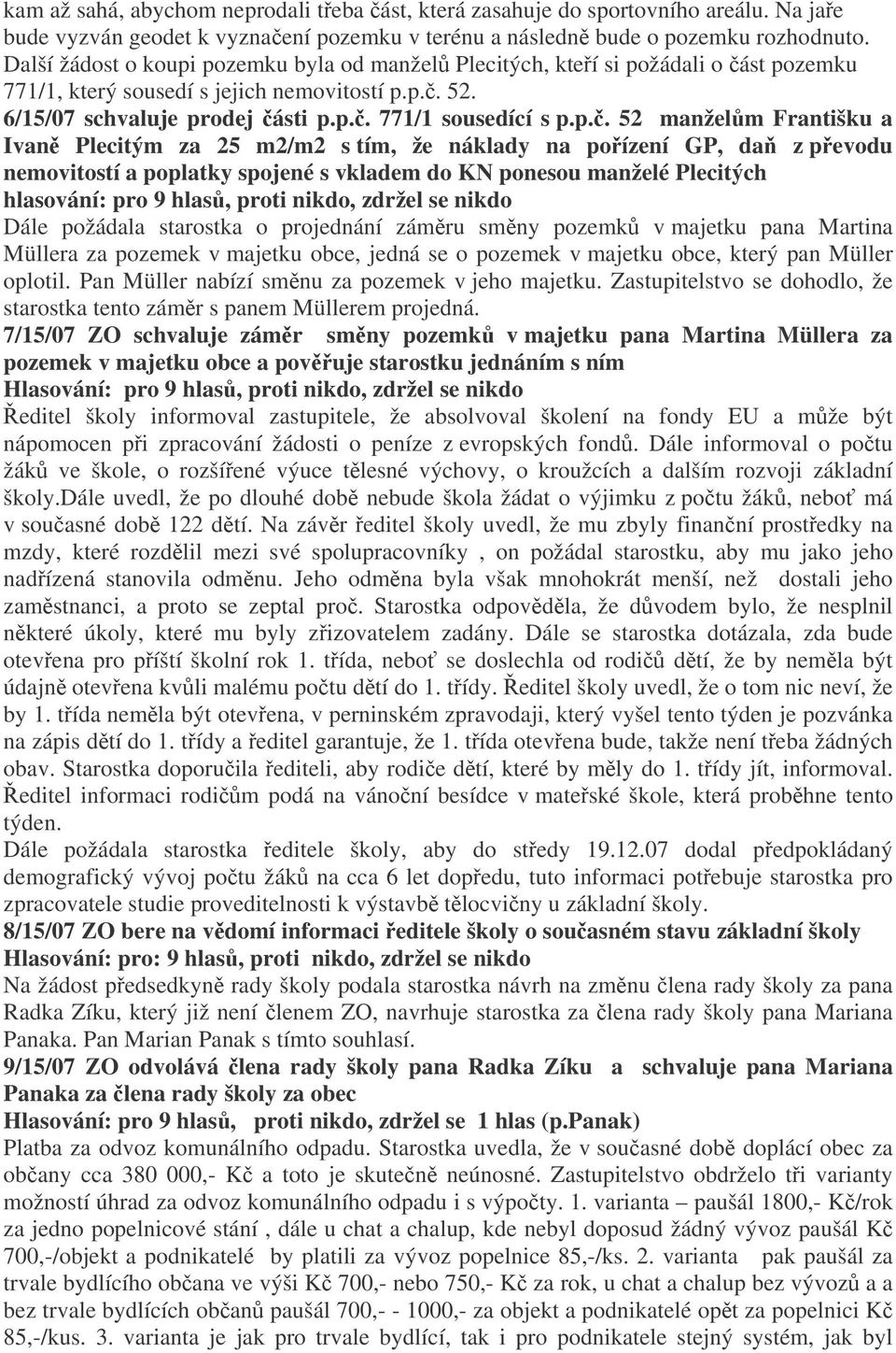 pozemku byla od manžel Plecitých, kteí si požádali o ást pozemku 771/1, který sousedí s jejich nemovitostí p.p.. 52. 6/15/07 schvaluje prodej ásti p.p.. 771/1 sousedící s p.p.. 52 manželm Františku a