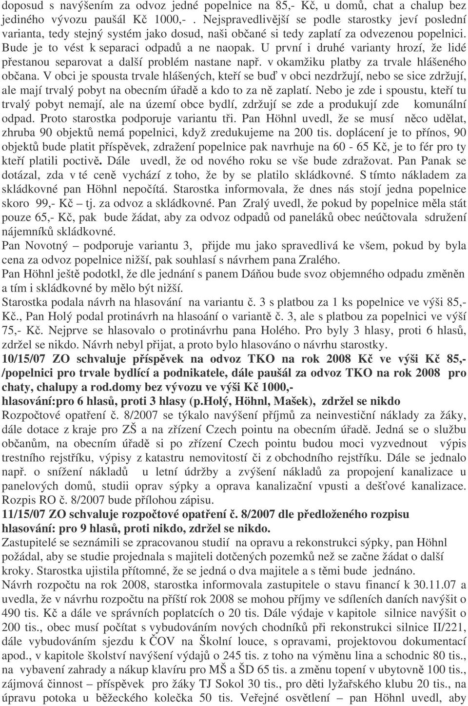 U první i druhé varianty hrozí, že lidé pestanou separovat a další problém nastane nap. v okamžiku platby za trvale hlášeného obana.