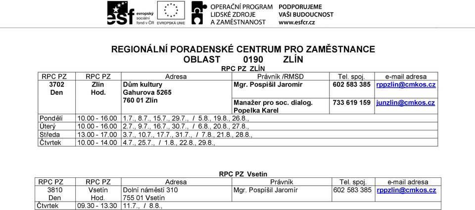 8., Středa 13.00-17.00 3.7., 10.7., 17.7., 31.7., / 7.8., 21.8., 28.8., Čtvrtek 10.00-14.00 4.7., 25.7., / 1.8., 22.8., 29.8., 733 619 159 junzlin@cmkos.