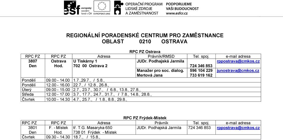 8., 26.8., Úterý 09.00-15.00 2.7., 23.7., 30.7., / 6.8., 13.8., 27.8., Středa 12.00-17.00 3.7., 17.7., 24.7., 31.7., / 7.8., 14.8., 28.8., Čtvrtek 10.00-14.30 4.7., 25.7., / 1.8., 8.