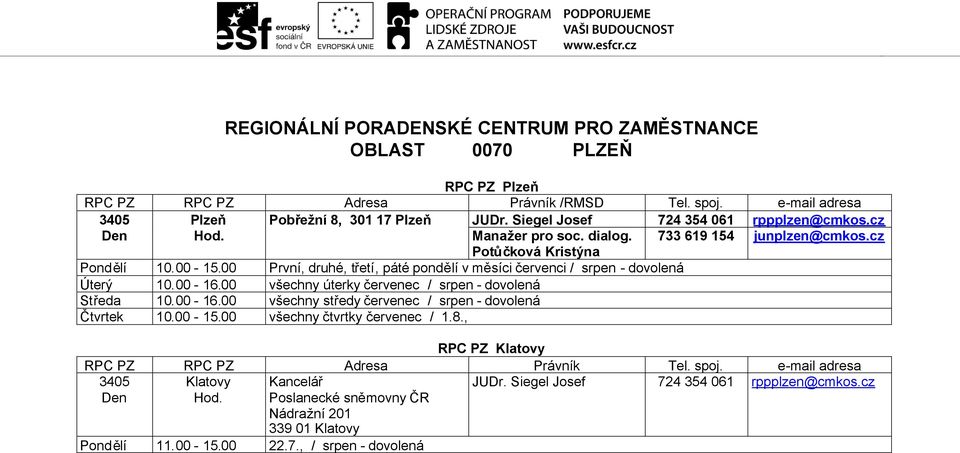 00 všechny úterky červenec / srpen - dovolená Středa 10.00-16.00 všechny středy červenec / srpen - dovolená Čtvrtek 10.00-15.00 všechny čtvrtky červenec / 1.8.