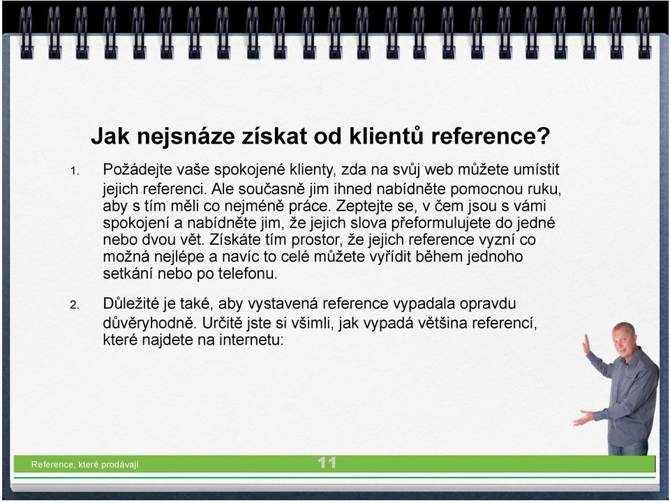 Zeptejte se, v čem jsou s vámi spokojení a nabídněte jim, že jejich slova přeformulujete do jedné nebo dvou vět.