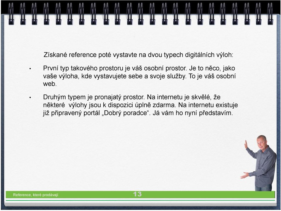 Druhým typem je pronajatý prostor. Na internetu je skvělé, že některé výlohy jsou k dispozici úplně zdarma.