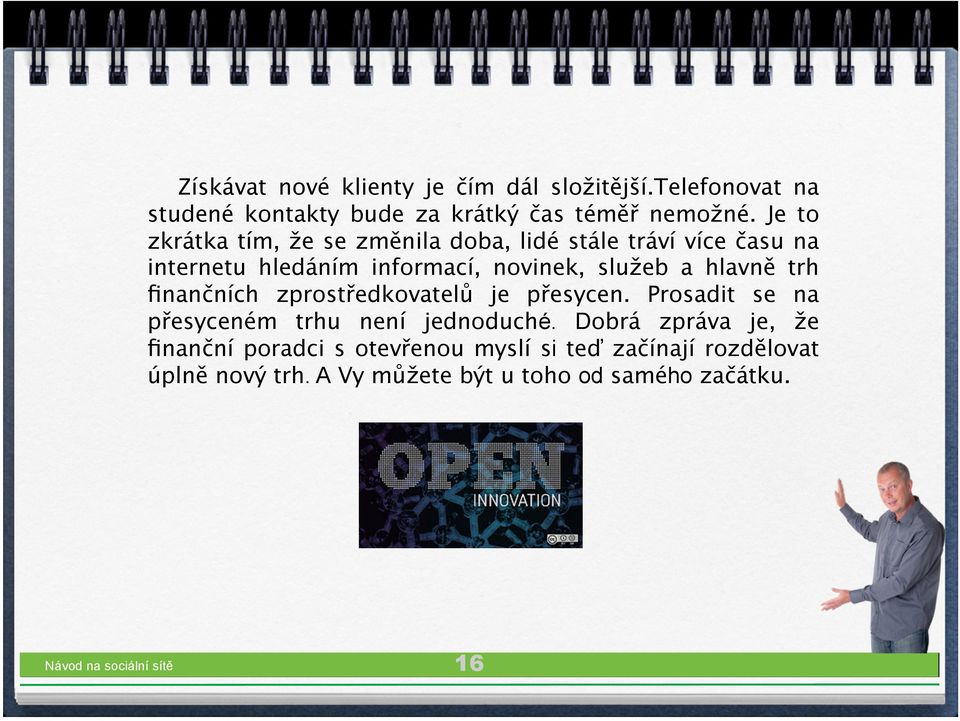 trh finančních zprostředkovatelů je přesycen. Prosadit se na přesyceném trhu není jednoduché.