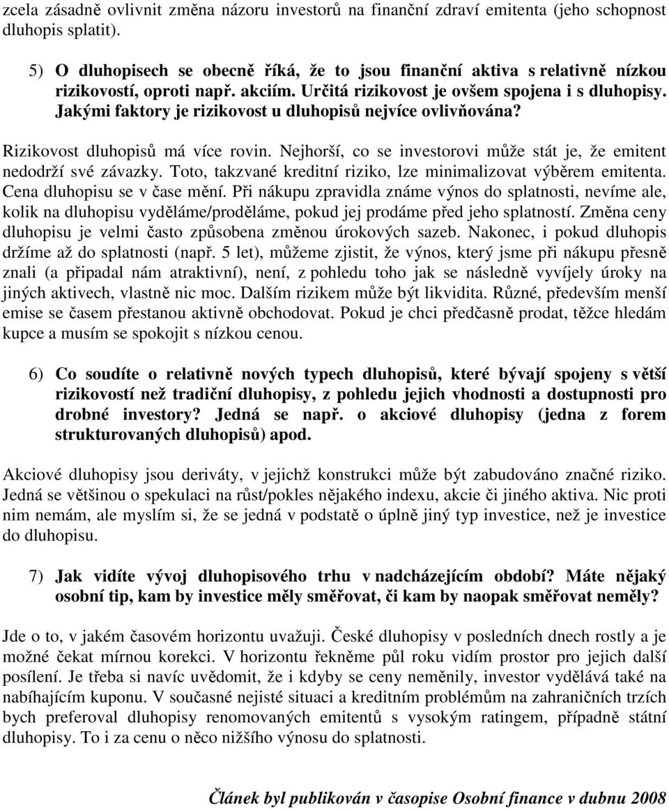 Jakými faktory je rizikovost u dluhopisů nejvíce ovlivňována? Rizikovost dluhopisů má více rovin. Nejhorší, co se investorovi může stát je, že emitent nedodrží své závazky.