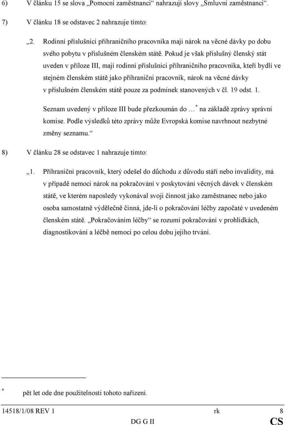 Pokud je však příslušný členský stát uveden v příloze III, mají rodinní příslušníci příhraničního pracovníka, kteří bydlí ve stejném členském státě jako příhraniční pracovník, nárok na věcné dávky v