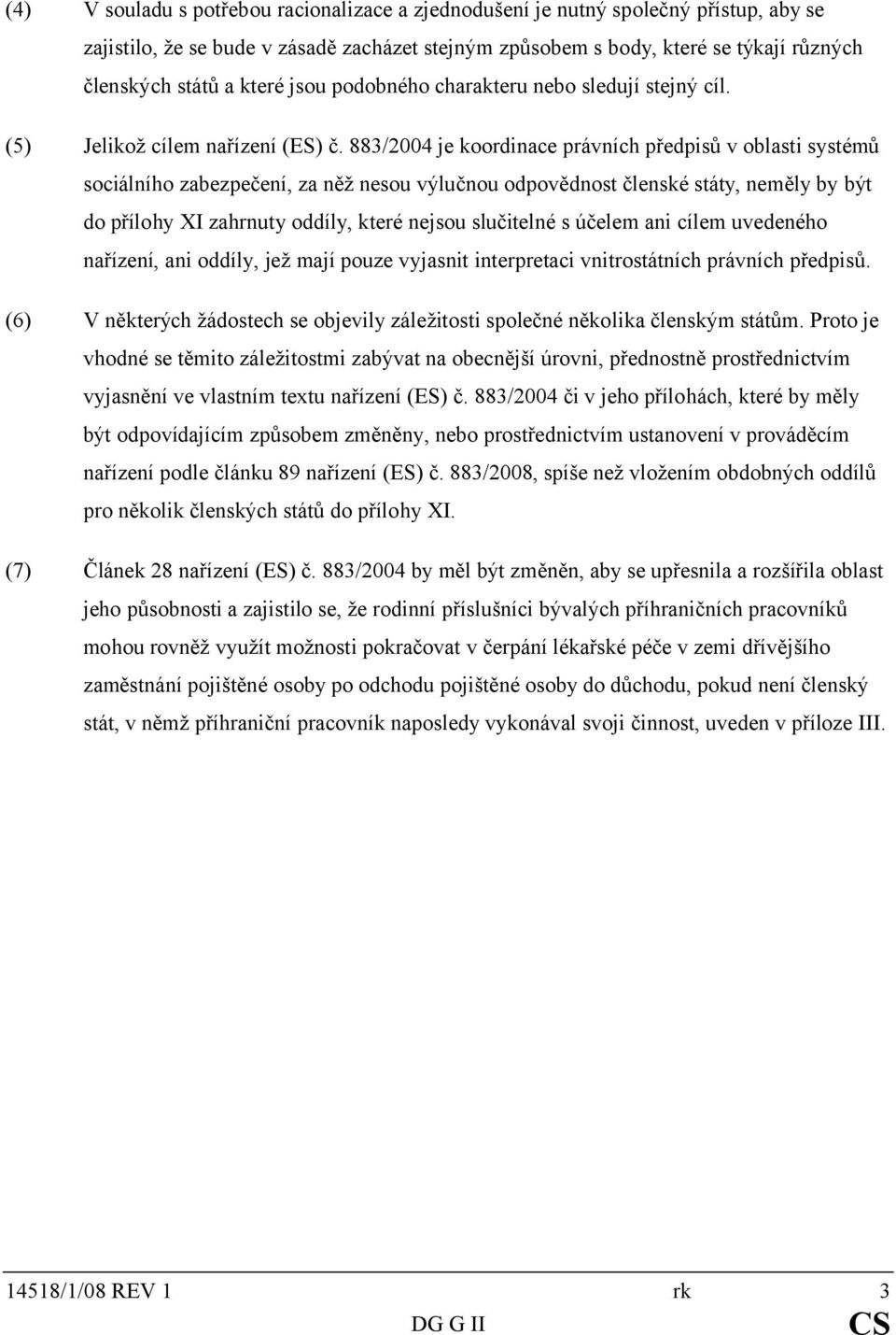 883/2004 je koordinace právních předpisů v oblasti systémů sociálního zabezpečení, za něž nesou výlučnou odpovědnost členské státy, neměly by být do přílohy XI zahrnuty oddíly, které nejsou