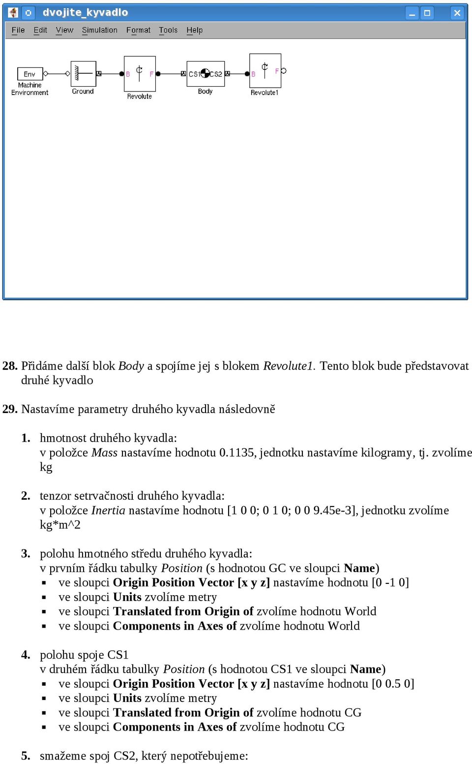 tenzor setrvačnosti druhého kyvadla: v položce Inertia nastavíme hodnotu [1 0 0; 0 1 0; 0 0 9.45e-3], jednotku zvolíme kg*m^2 3.