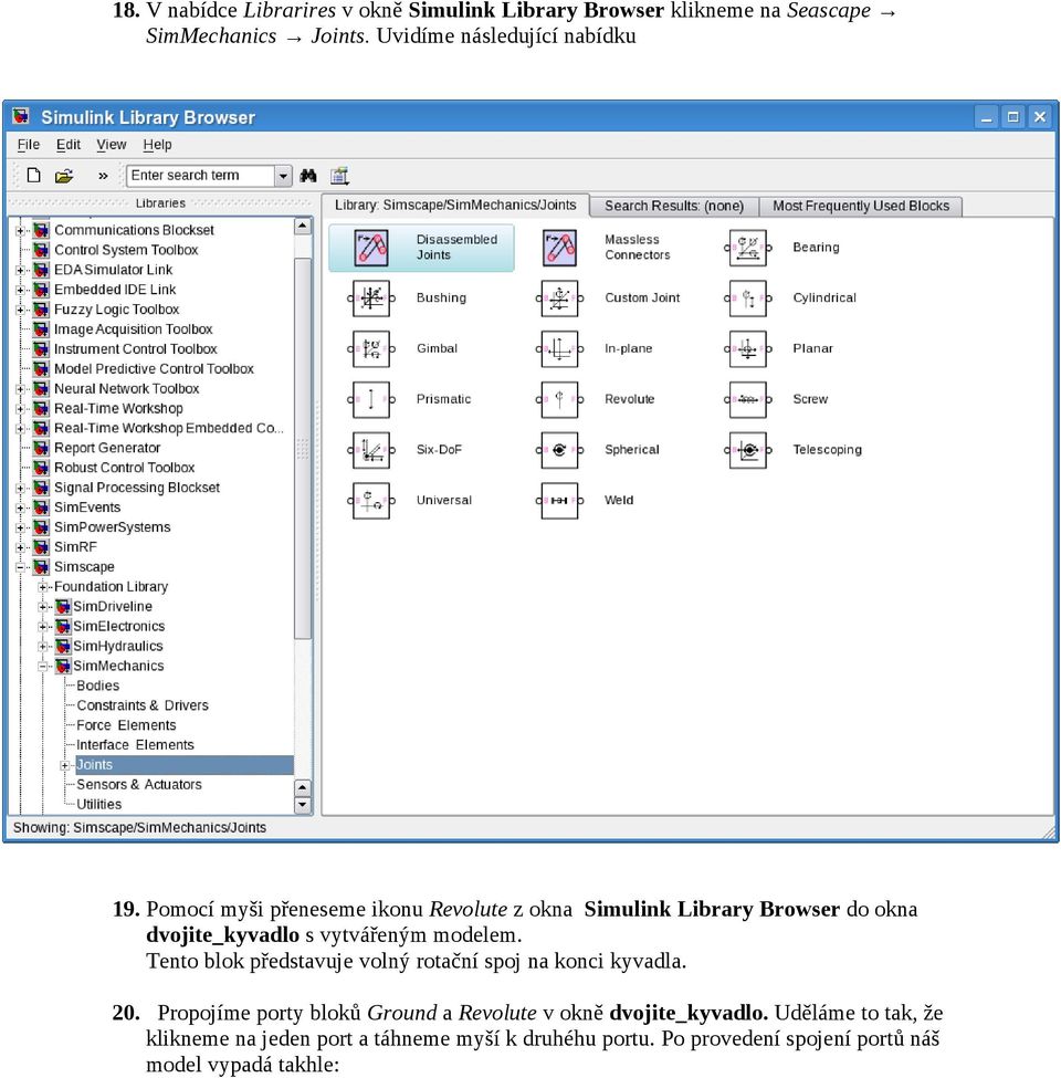 Pomocí myši přeneseme ikonu Revolute z okna Simulink Library Browser do okna dvojite_kyvadlo s vytvářeným modelem.