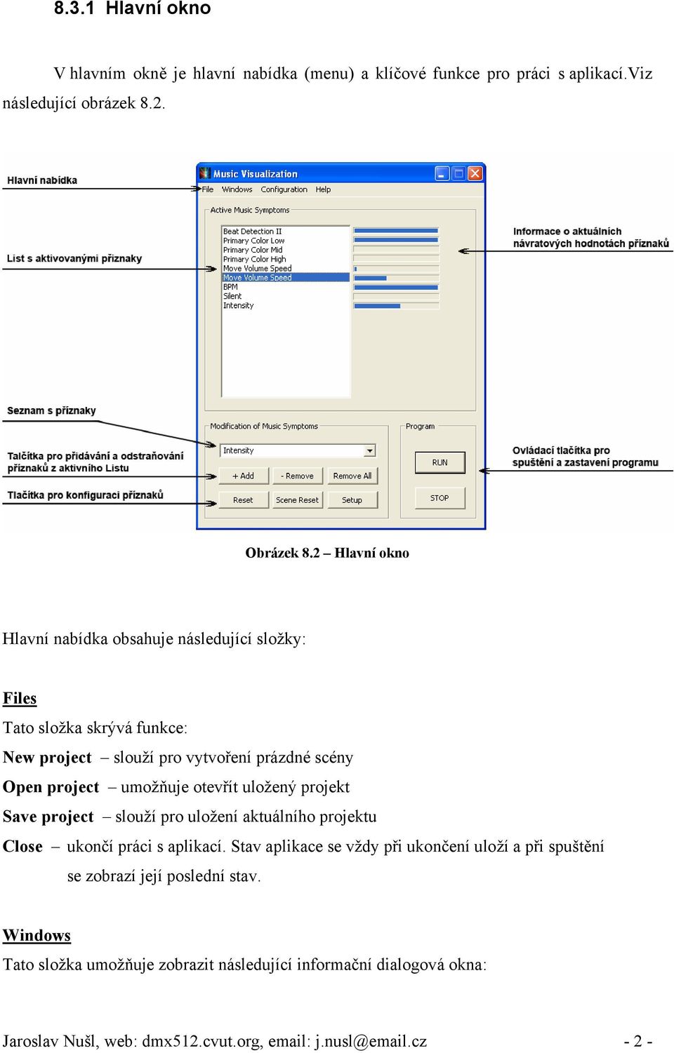 umožňuje otevřít uložený projekt Save project slouží pro uložení aktuálního projektu Close ukončí práci s aplikací.