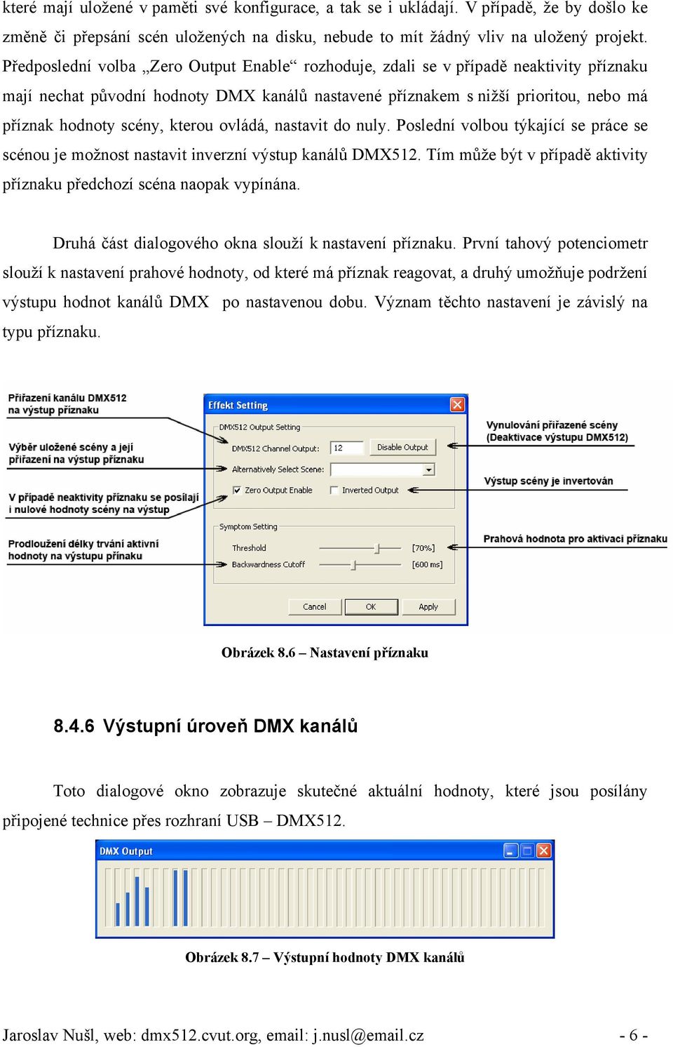 kterou ovládá, nastavit do nuly. Poslední volbou týkající se práce se scénou je možnost nastavit inverzní výstup kanálů DMX512.