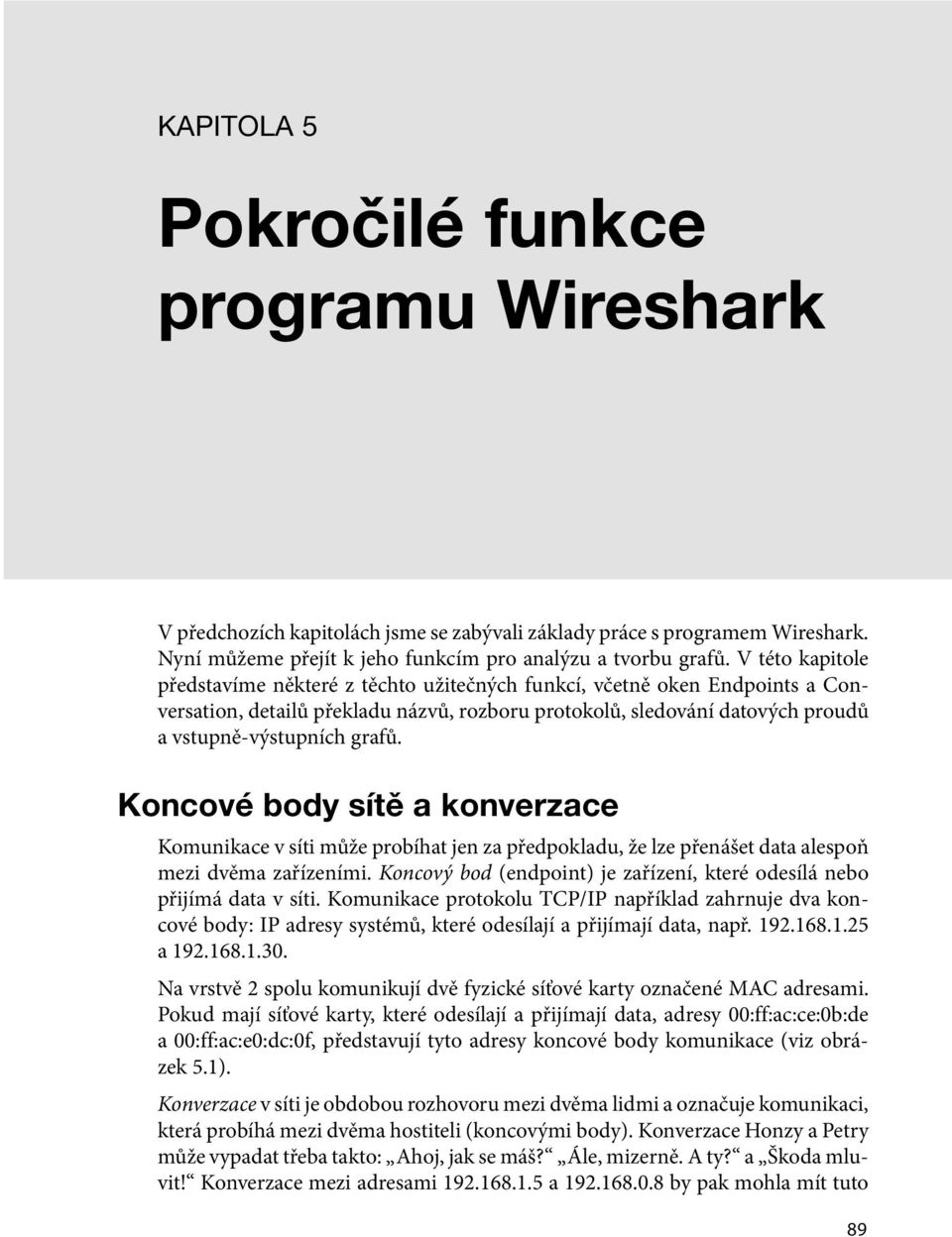 V této kapitole představíme některé z těchto užitečných funkcí, včetně oken Endpoints a Conversation, detailů překladu názvů, rozboru protokolů, sledování datových proudů a vstupně-výstupních grafů.