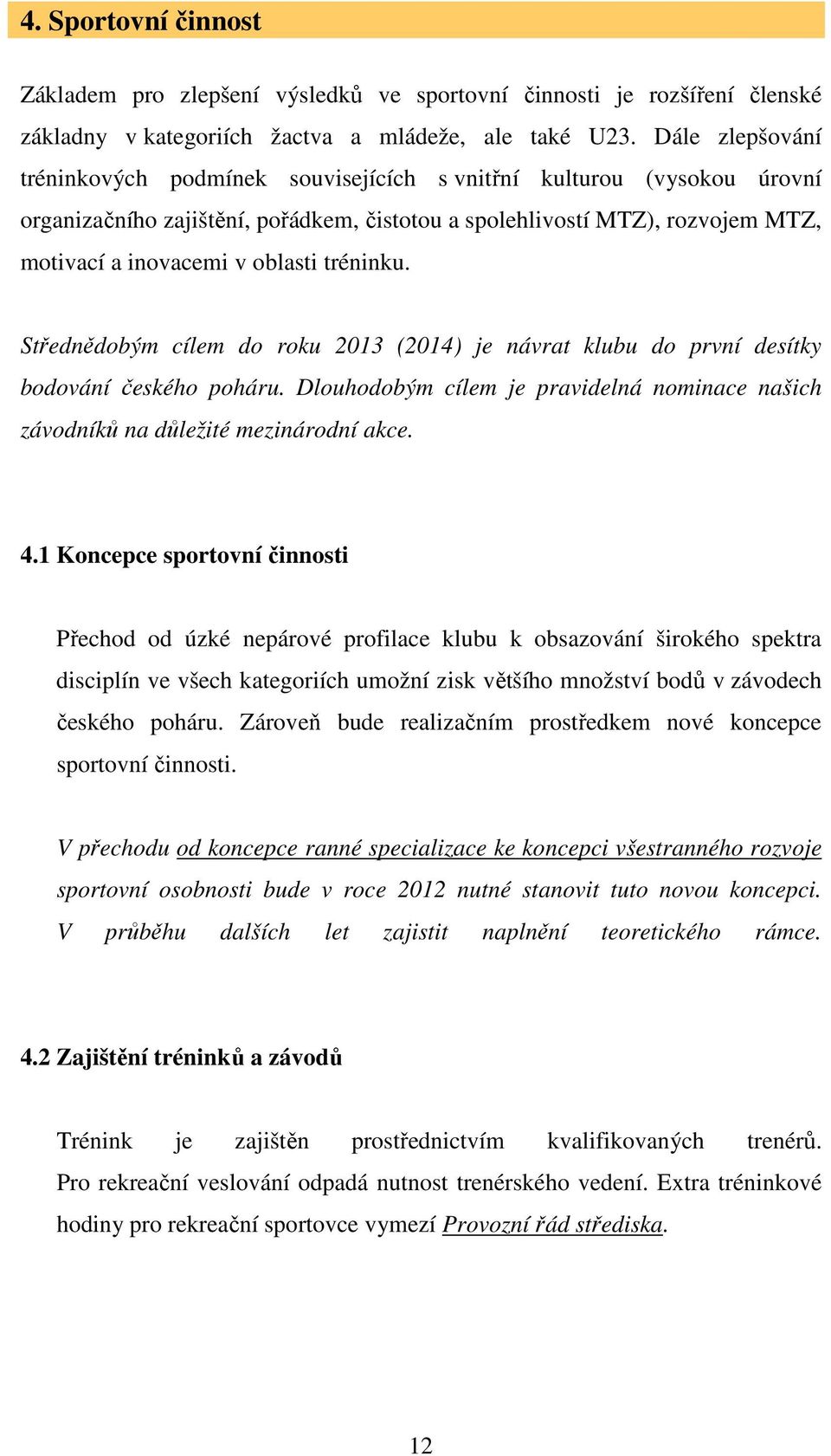 tréninku. Střednědobým cílem do roku 2013 (2014) je návrat klubu do první desítky bodování českého poháru. Dlouhodobým cílem je pravidelná nominace našich závodníků na důležité mezinárodní akce. 4.