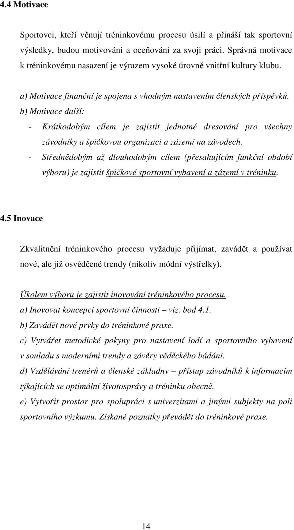 b) Motivace další: - Krátkodobým cílem je zajistit jednotné dresování pro všechny závodníky a špičkovou organizaci a zázemí na závodech.