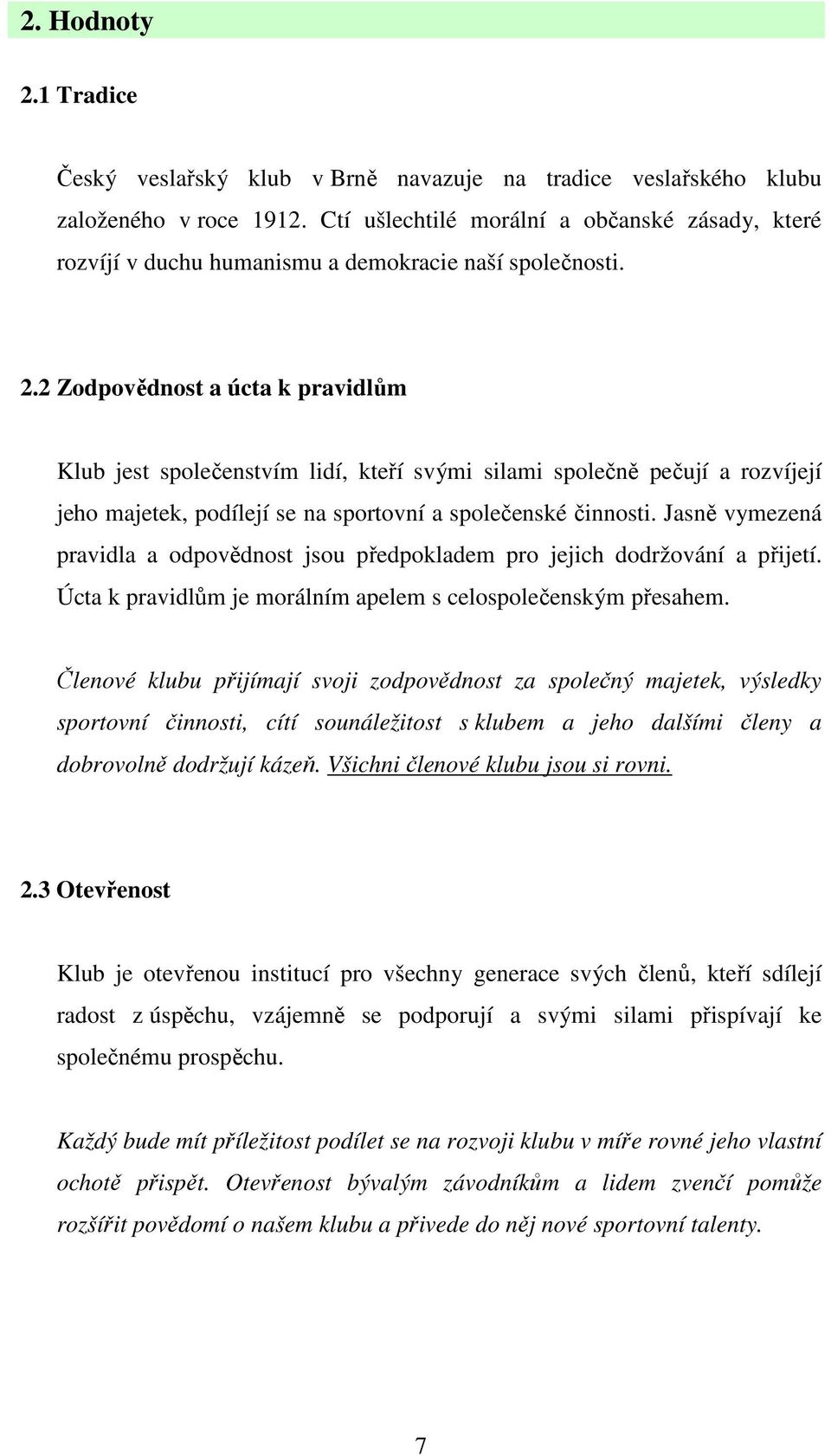 2 Zodpovědnost a úcta k pravidlům Klub jest společenstvím lidí, kteří svými silami společně pečují a rozvíjejí jeho majetek, podílejí se na sportovní a společenské činnosti.
