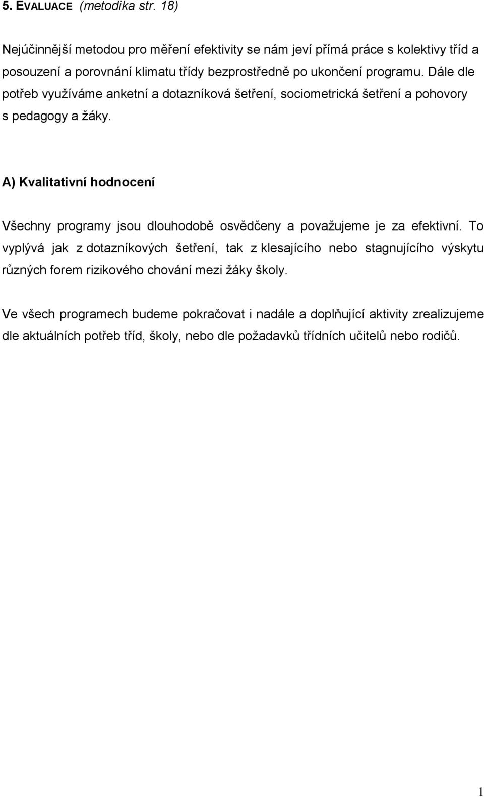 Dále dle potřeb využíváme anketní a dotazníková šetření, sociometrická šetření a pohovory s pedagogy a žáky.