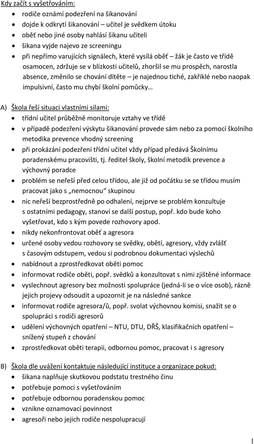 zakřiklé nebo naopak impulsivní, často mu chybí školní pomůcky A) Škola řeší situaci vlastními silami: třídní učitel průběžně monitoruje vztahy ve třídě v případě podezření výskytu šikanování provede