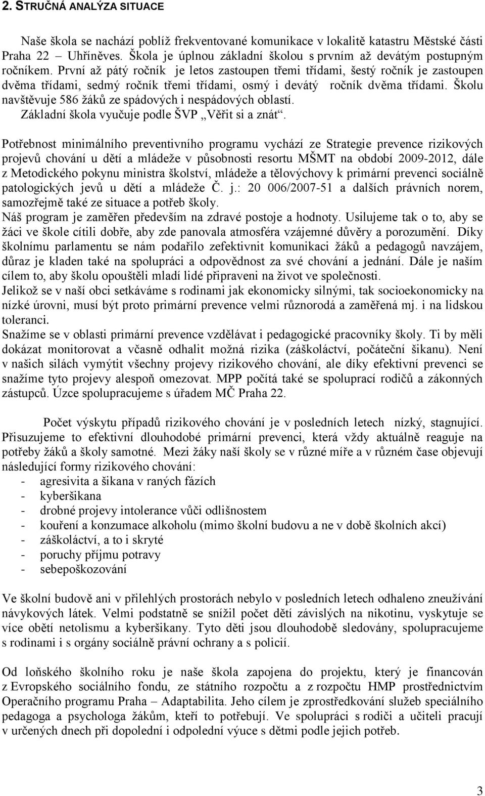 První až pátý ročník je letos zastoupen třemi třídami, šestý ročník je zastoupen dvěma třídami, sedmý ročník třemi třídami, osmý i devátý ročník dvěma třídami.