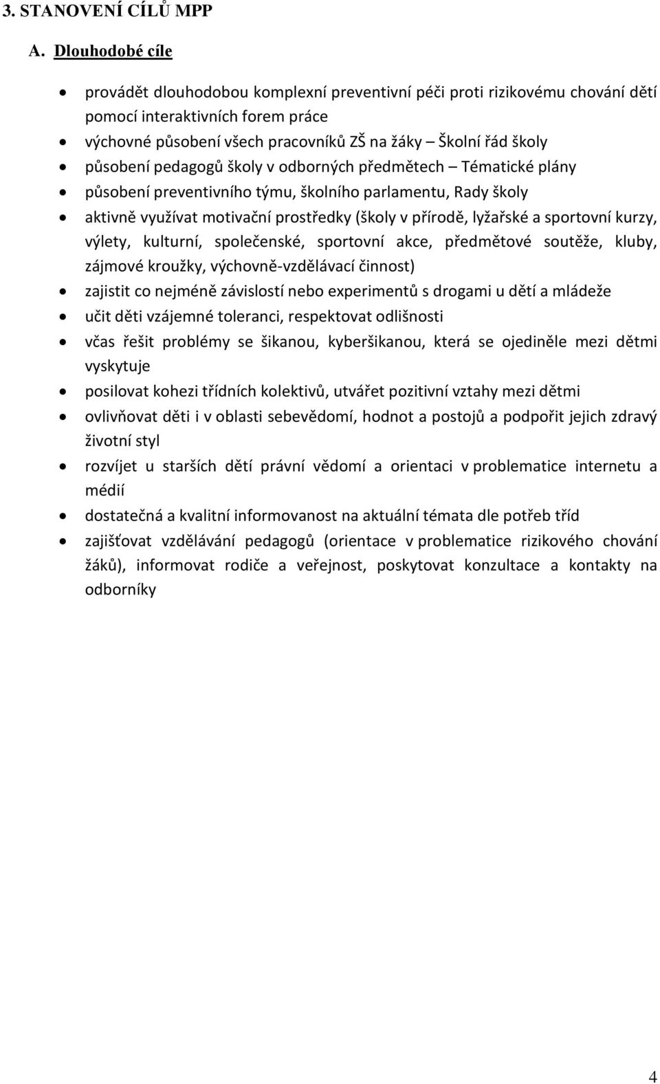 pedagogů školy v odborných předmětech Tématické plány působení preventivního týmu, školního parlamentu, Rady školy aktivně využívat motivační prostředky (školy v přírodě, lyžařské a sportovní kurzy,