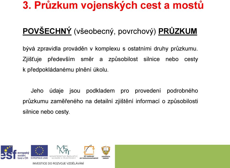 Zjišťuje především směr a způsobilost silnice nebo cesty k předpokládanému plnění úkolu.