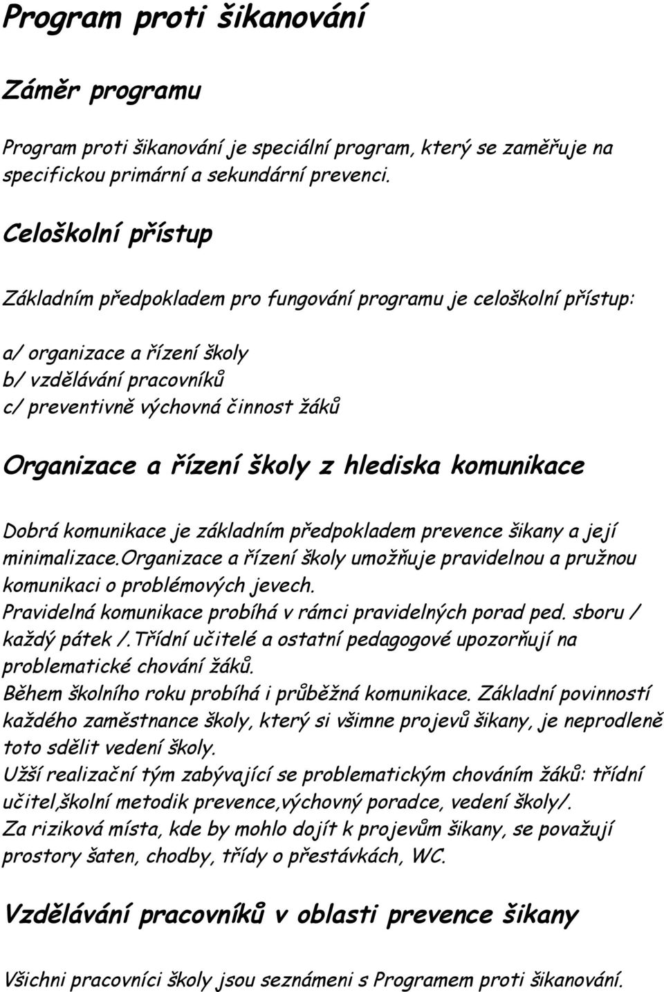 školy z hlediska komunikace Dobrá komunikace je základním předpokladem prevence šikany a její minimalizace.organizace a řízení školy umožňuje pravidelnou a pružnou komunikaci o problémových jevech.