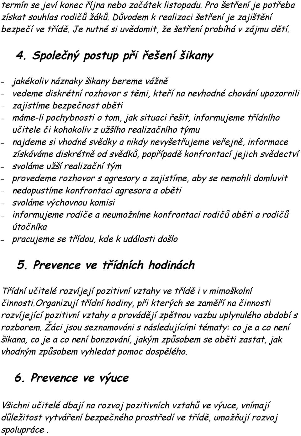 Společný postup při řešení šikany jakékoliv náznaky šikany bereme vážně vedeme diskrétní rozhovor s těmi, kteří na nevhodné chování upozornili zajistíme bezpečnost oběti máme-li pochybnosti o tom,