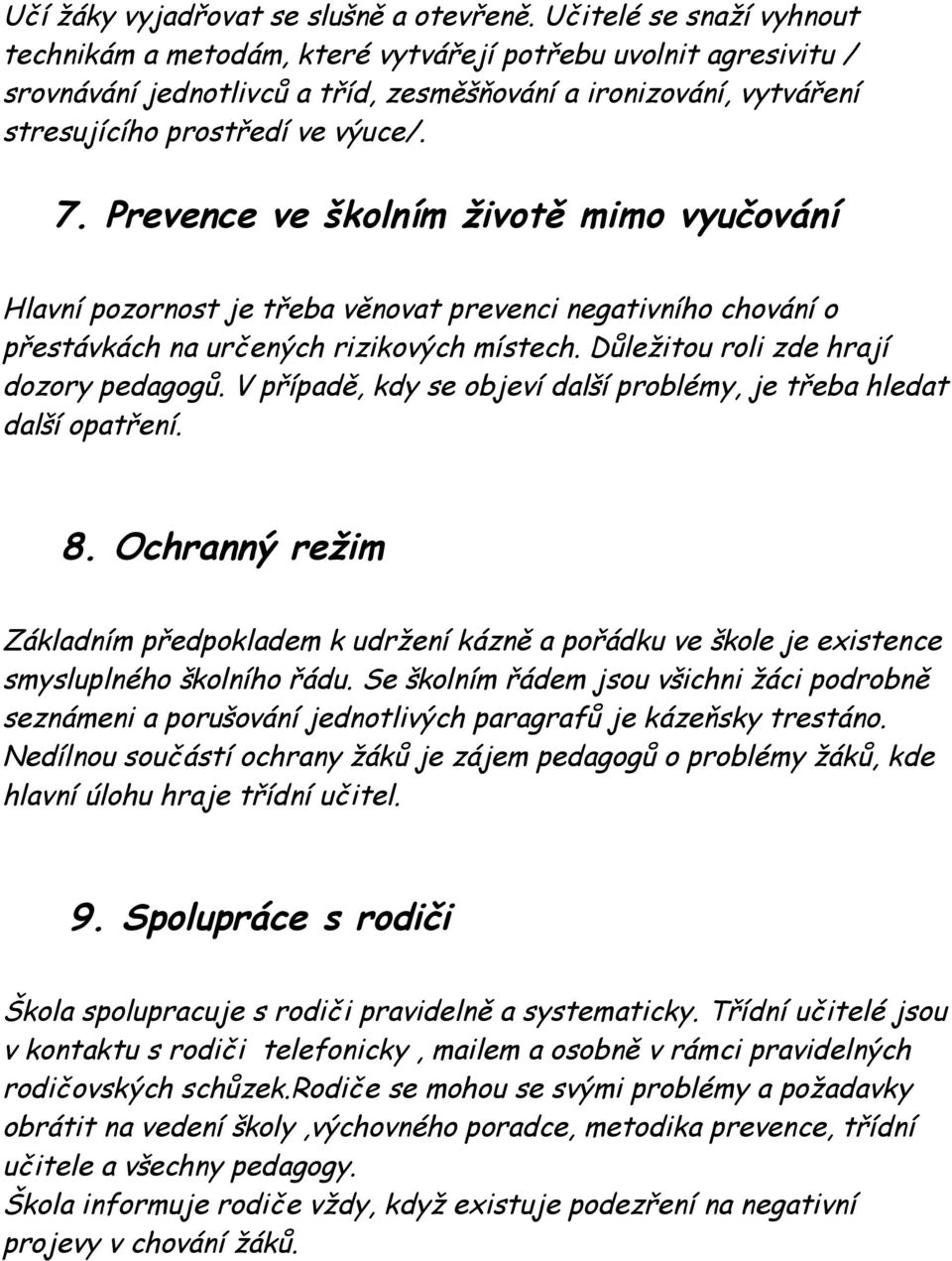 Prevence ve školním životě mimo vyučování Hlavní pozornost je třeba věnovat prevenci negativního chování o přestávkách na určených rizikových místech. Důležitou roli zde hrají dozory pedagogů.