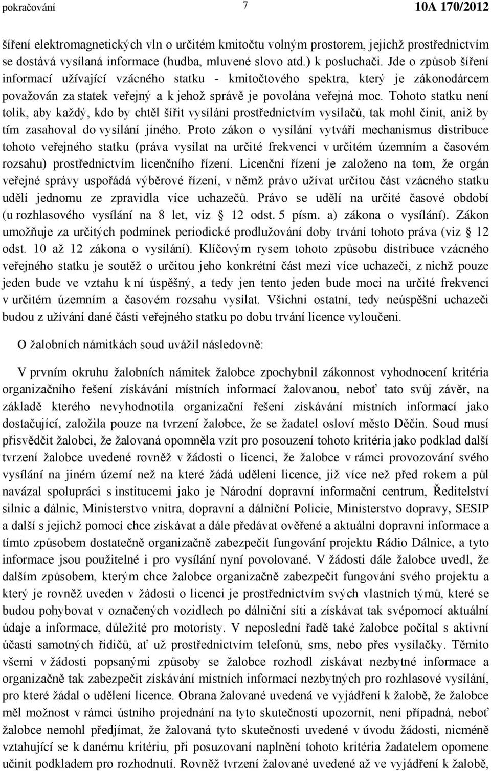 Tohoto statku není tolik, aby každý, kdo by chtěl šířit vysílání prostřednictvím vysílačů, tak mohl činit, aniž by tím zasahoval do vysílání jiného.