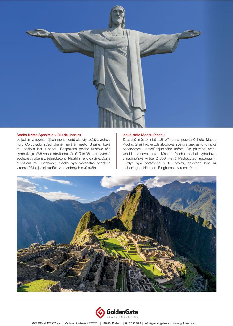 Socha byla slavnostně odhalena v roce 1931 a je nejmladším z novodobých divů světa. Incké sídlo Machu Picchu Ztracené město Inků leží přímo na posvátné hoře Machu Picchu.