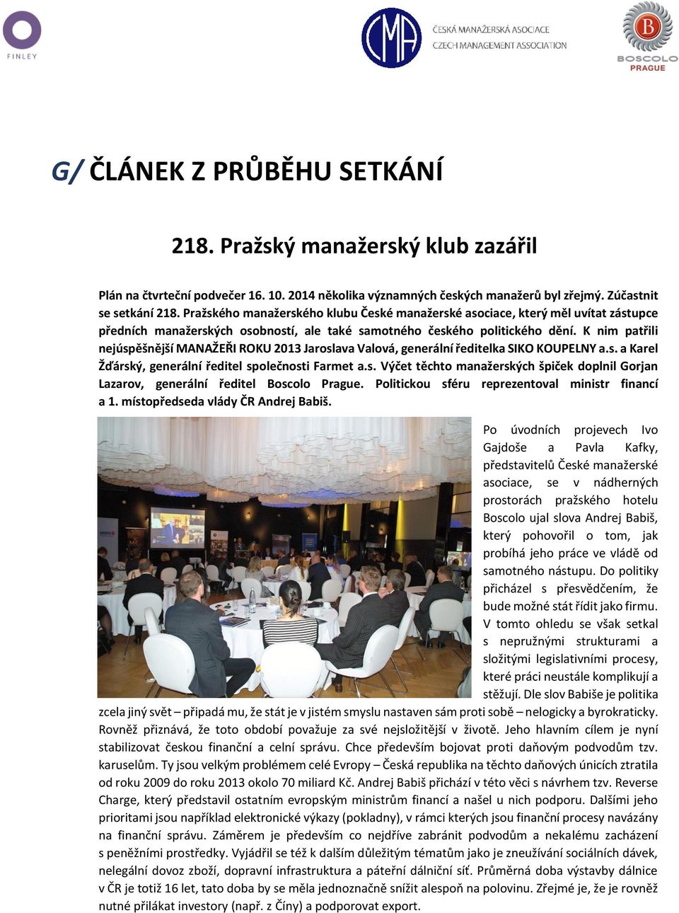 K nim patřili nejúspěšnější MANAŽEŘI ROKU 2013 Jaroslava Valová, generální ředitelka SIKO KOUPELNY a.s. a Karel Žďárský, generální ředitel společnosti Farmet a.s. Výčet těchto manažerských špiček doplnil Gorjan Lazarov, generální ředitel Boscolo Prague.
