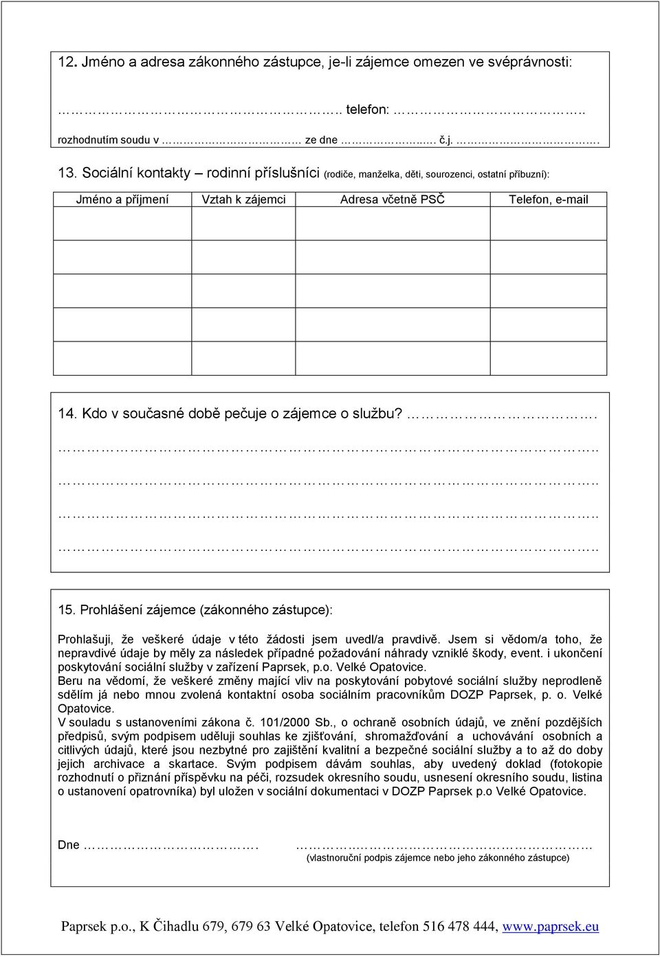 Kdo v současné době pečuje o zájemce o sluţbu?. 15. Prohlášení zájemce (zákonného zástupce): Prohlašuji, ţe veškeré údaje v této ţádosti jsem uvedl/a pravdivě.