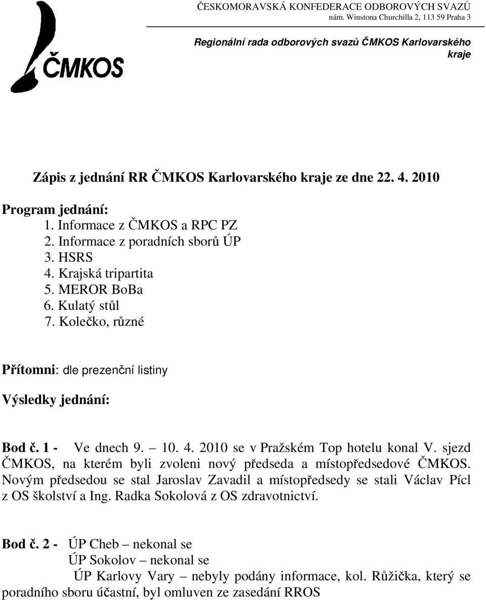 Kolečko, různé Přítomni: dle prezenční listiny Výsledky jednání: Bod č. 1 - Ve dnech 9. 10. 4. 2010 se v Pražském Top hotelu konal V.