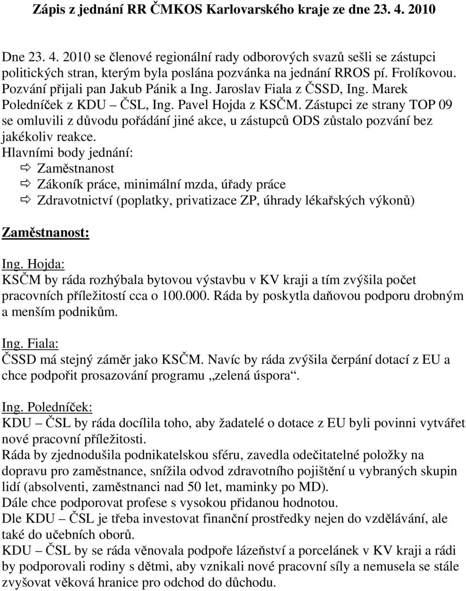 Zástupci ze strany TOP 09 se omluvili z důvodu pořádání jiné akce, u zástupců ODS zůstalo pozvání bez jakékoliv reakce.