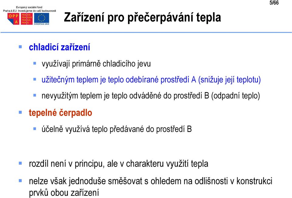 (odpadní eplo) epelné čerpadlo účelně využívá eplo předávané do prosředí B rozdíl není v principu, ale