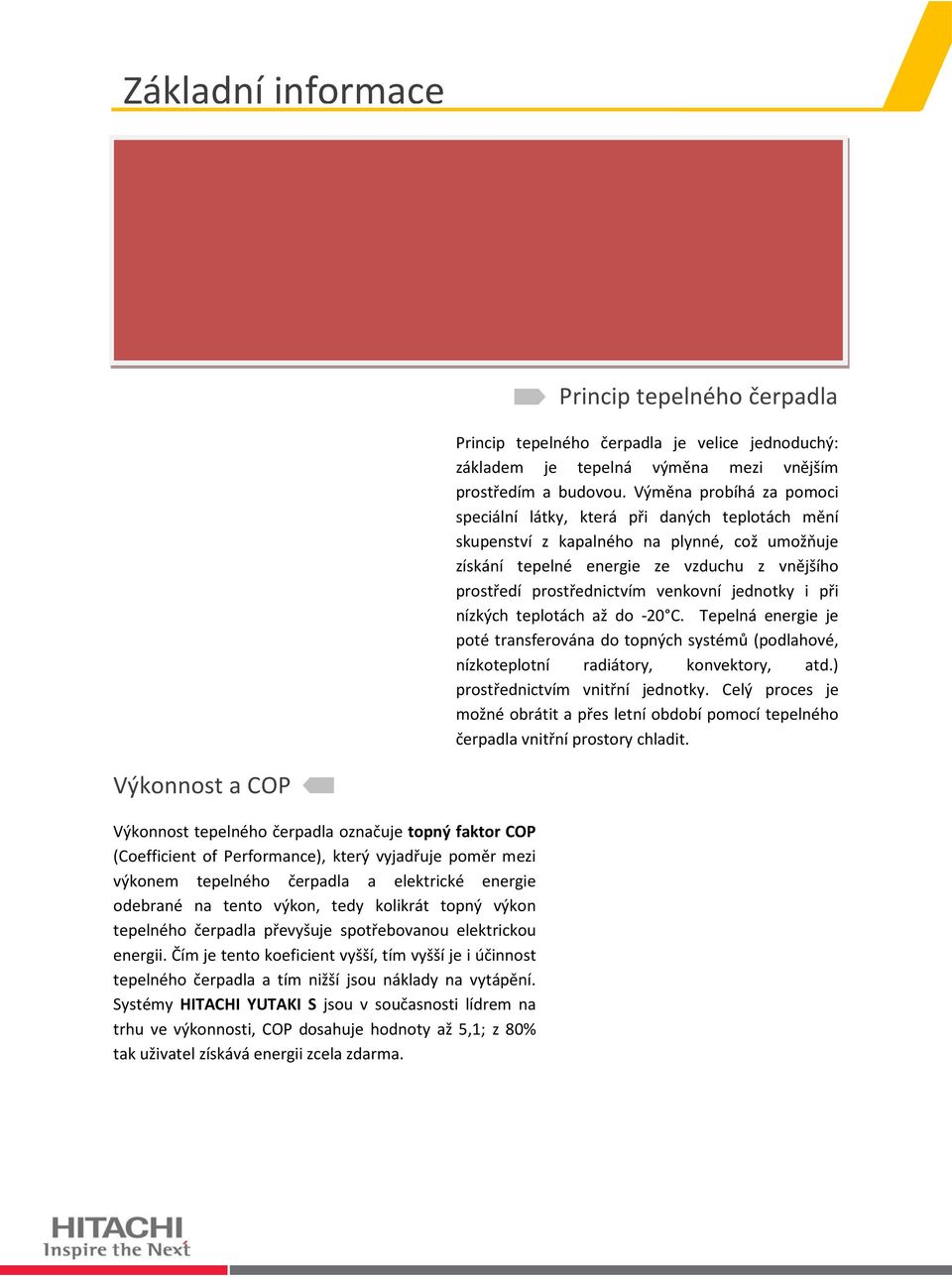 Tepelné čerpadlo YUTAKI S je možné zapojit v kombinaci s radiátory, podlahovým vytápěním nebo s oběma, v závislosti na individuálních požadavcích.