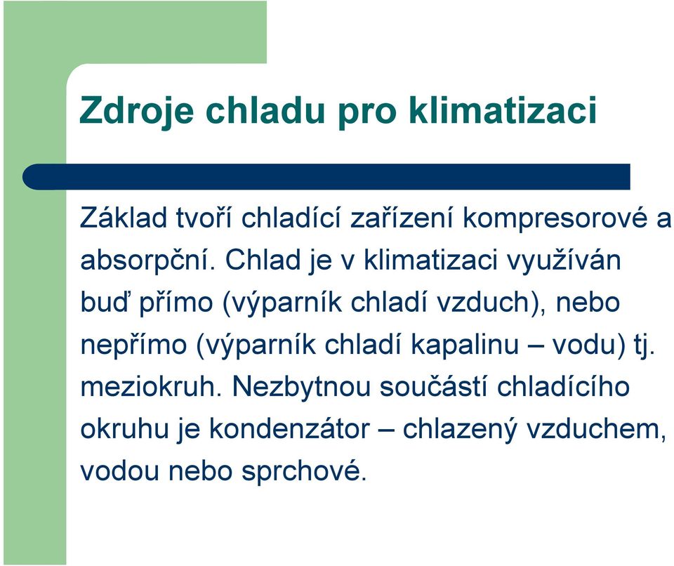 Chlad je v klimatizaci využíván buď přímo (výparník chladí vzduch), nebo