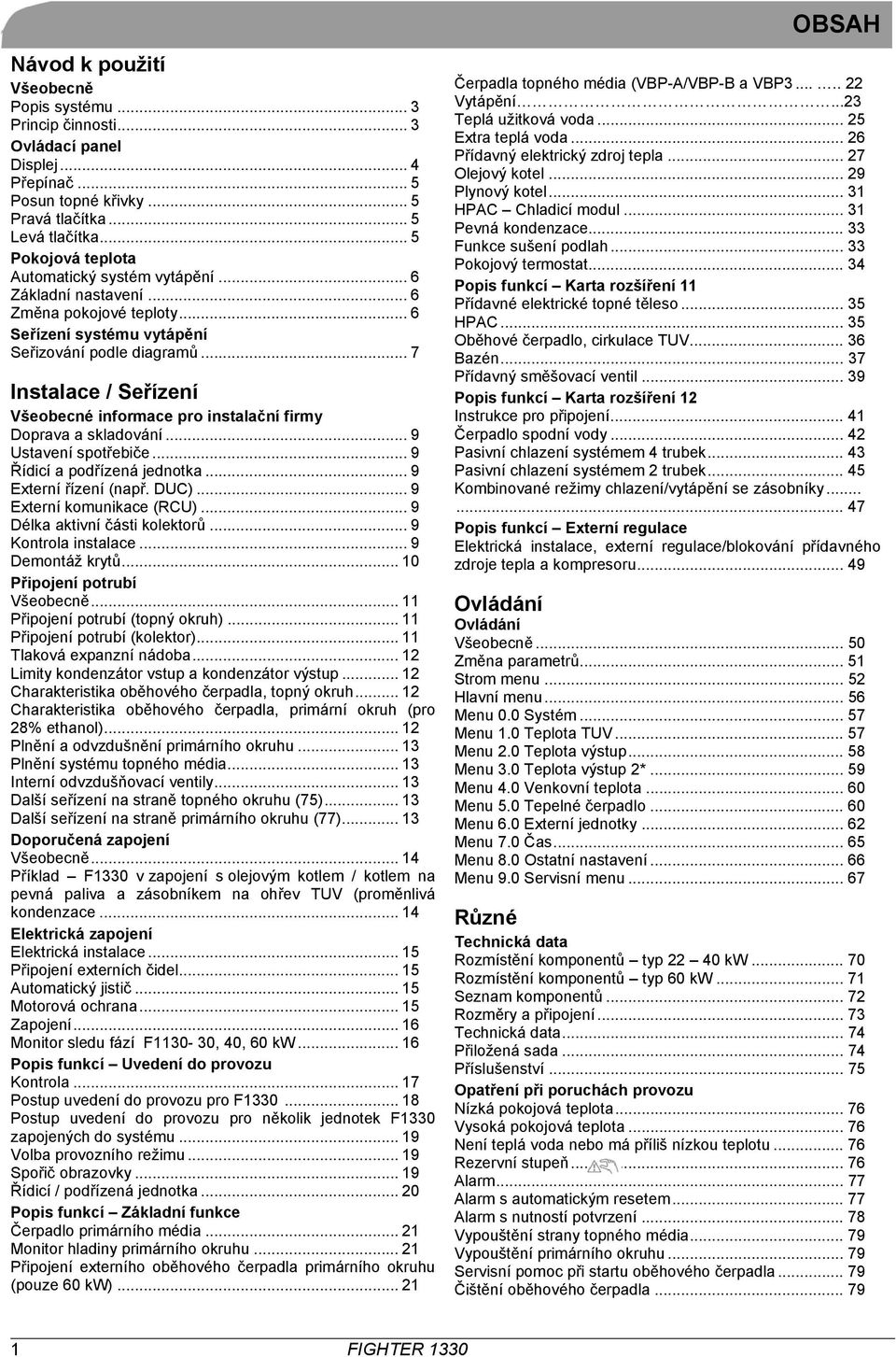 .. 7 Instalace / Seřízení Všeobecné informace pro instalační firmy Doprava a skladování... 9 Ustavení spotřebiče... 9 Řídicí a podřízená jednotka... 9 Externí řízení (např. DUC).
