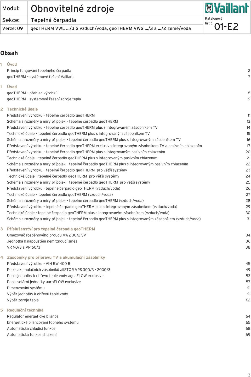 tepelné čerpadlo geotherm plus s integrovaným zásobníkem TV 15 Schéma s rozměry a míry přípojek tepelné čerpadlo geotherm plus s integrovaným zásobníkem TV 16 Představení výrobku tepelné čerpadlo